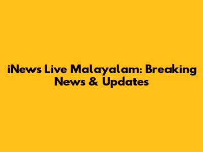 iNews Live Malayalam: Breaking News & Updates