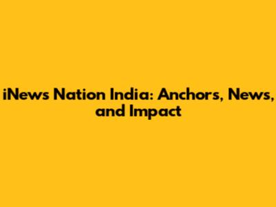 iNews Nation India: Anchors, News, and Impact