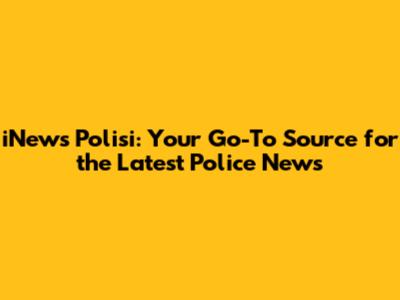 iNews Polisi: Your Go-To Source for the Latest Police News