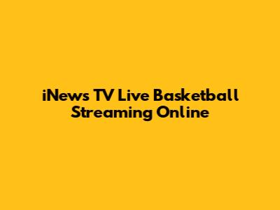 iNews TV Live Basketball Streaming Online