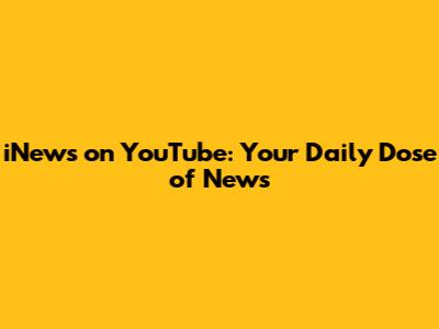 iNews on YouTube: Your Daily Dose of News