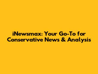 iNewsmax: Your Go-To for Conservative News & Analysis