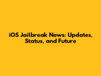iOS Jailbreak News: Updates, Status, and Future