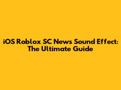 iOS Roblox SC News Sound Effect: The Ultimate Guide