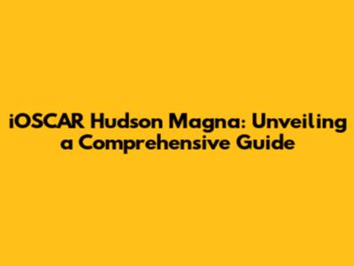 iOSCAR Hudson Magna: Unveiling a Comprehensive Guide
