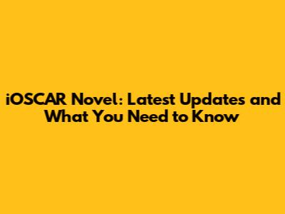 iOSCAR Novel: Latest Updates and What You Need to Know