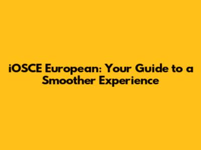 iOSCE European: Your Guide to a Smoother Experience