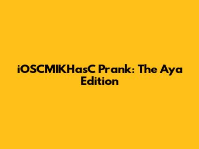 iOSCMIKHasC Prank: The Aya Edition