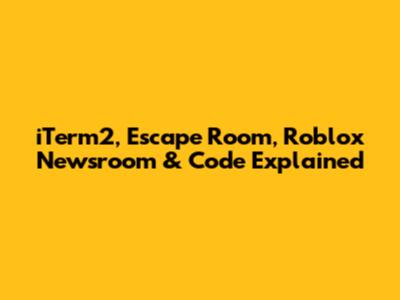 iTerm2, Escape Room, Roblox Newsroom & Code Explained