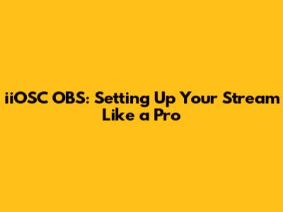 iiOSC OBS: Setting Up Your Stream Like a Pro