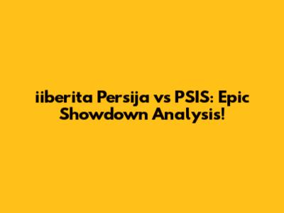 iiberita Persija vs PSIS: Epic Showdown Analysis!