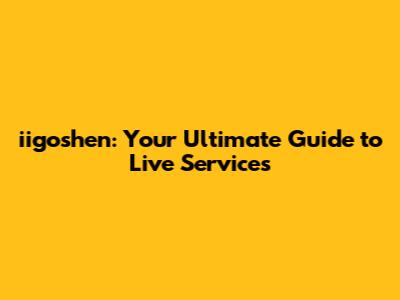 iigoshen: Your Ultimate Guide to Live Services