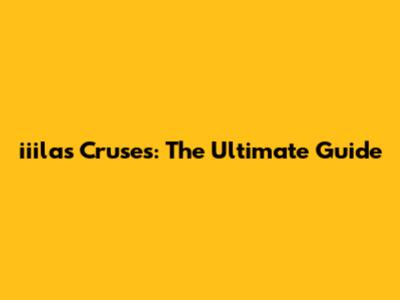 iiilas Cruses: The Ultimate Guide
