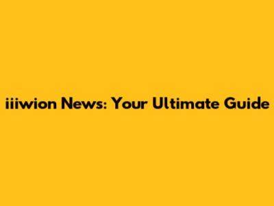 iiiwion News: Your Ultimate Guide
