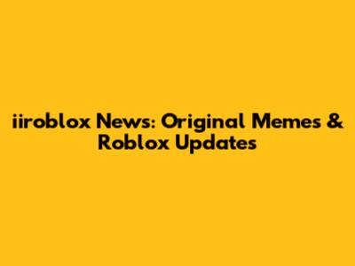 iiroblox News: Original Memes & Roblox Updates