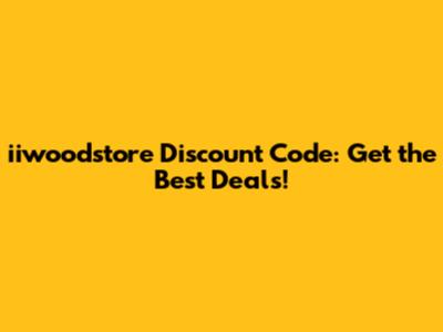 iiwoodstore Discount Code: Get the Best Deals!