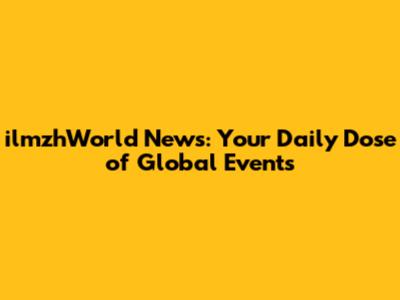 ilmzhWorld News: Your Daily Dose of Global Events