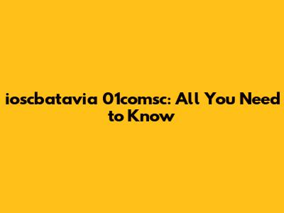 ioscbatavia 01comsc: All You Need to Know