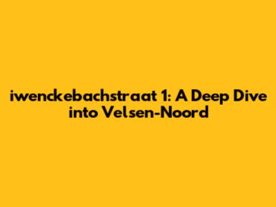 iwenckebachstraat 1: A Deep Dive into Velsen-Noord