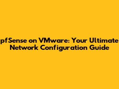 pfSense on VMware: Your Ultimate Network Configuration Guide