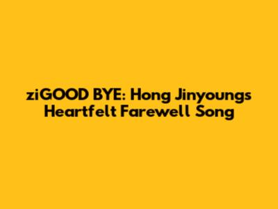 ziGOOD BYE: Hong Jinyoung's Heartfelt Farewell Song