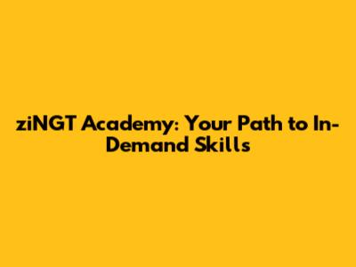 ziNGT Academy: Your Path to In-Demand Skills
